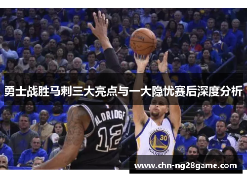 勇士战胜马刺三大亮点与一大隐忧赛后深度分析