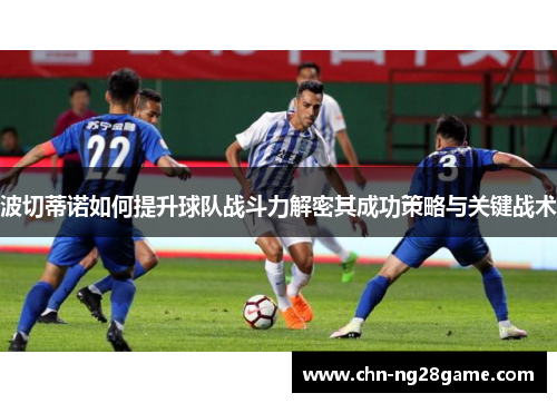 波切蒂诺如何提升球队战斗力解密其成功策略与关键战术