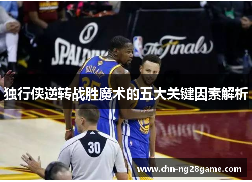 独行侠逆转战胜魔术的五大关键因素解析