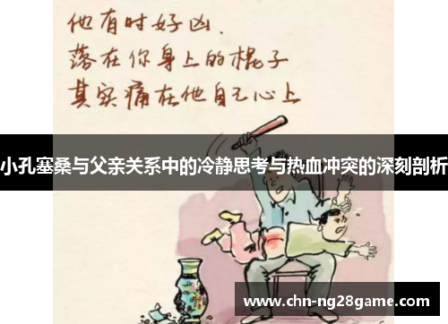 小孔塞桑与父亲关系中的冷静思考与热血冲突的深刻剖析