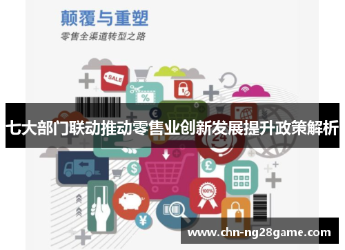 七大部门联动推动零售业创新发展提升政策解析