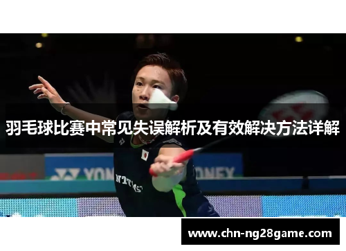 羽毛球比赛中常见失误解析及有效解决方法详解