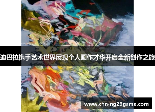 迪巴拉携手艺术世界展现个人画作才华开启全新创作之旅
