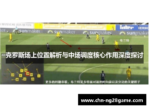 克罗斯场上位置解析与中场调度核心作用深度探讨