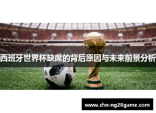 西班牙世界杯缺席的背后原因与未来前景分析