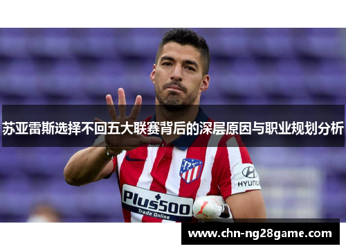 苏亚雷斯选择不回五大联赛背后的深层原因与职业规划分析 苏亚雷斯选择不回五大联赛背后的深层原因与职业规划分析