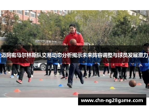 迈阿密马尔林斯队交易动态分析揭示未来阵容调整与球员发展潜力 迈阿密马尔林斯队交易动态分析揭示未来阵容调整与球员发展潜力