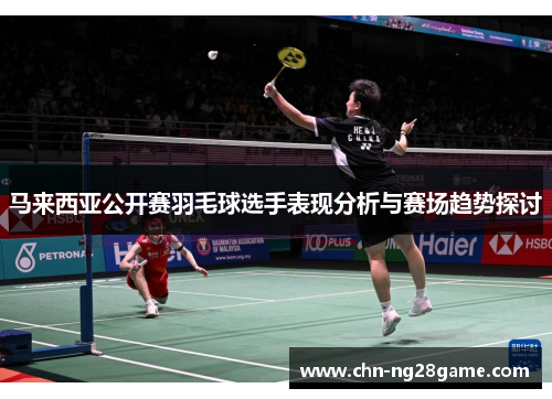 马来西亚公开赛羽毛球选手表现分析与赛场趋势探讨