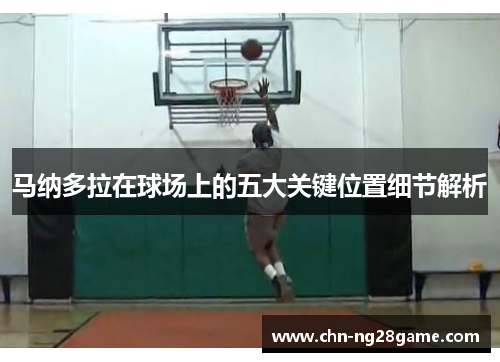 马纳多拉在球场上的五大关键位置细节解析