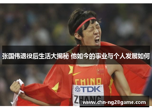张国伟退役后生活大揭秘 他如今的事业与个人发展如何